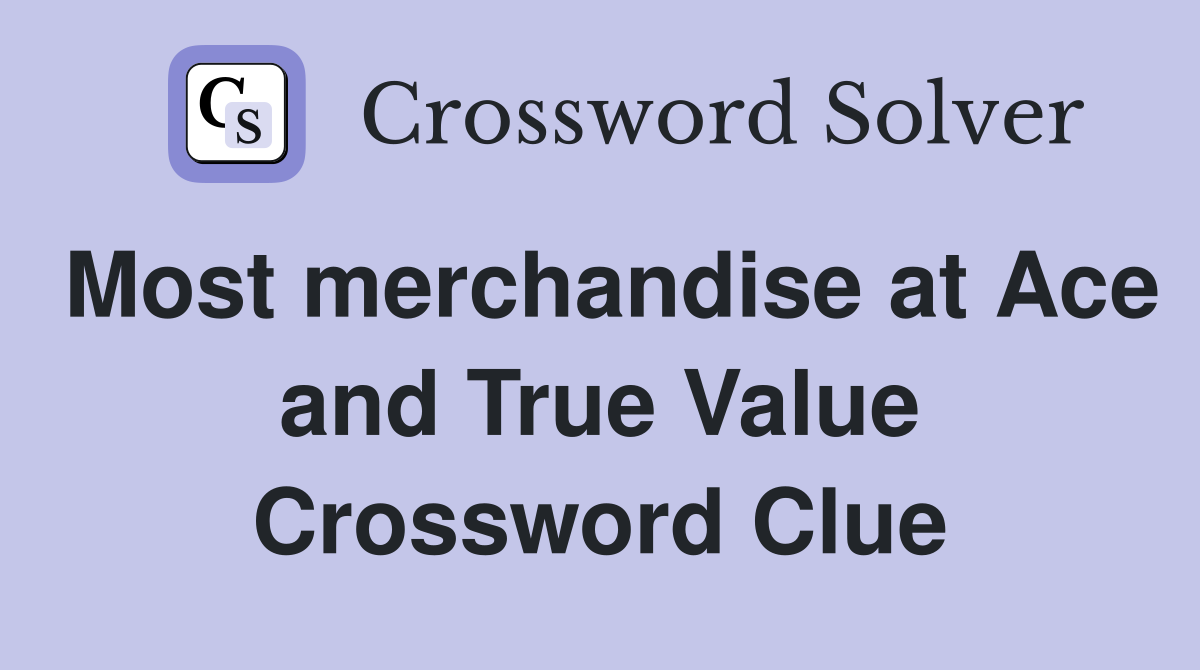 Most merchandise at Ace and True Value Crossword Clue