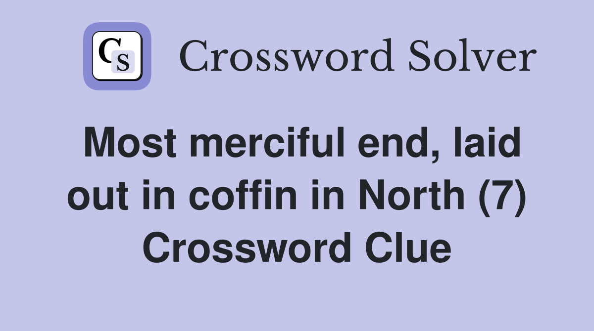 Most merciful end, laid out in coffin in North (7) Crossword Clue