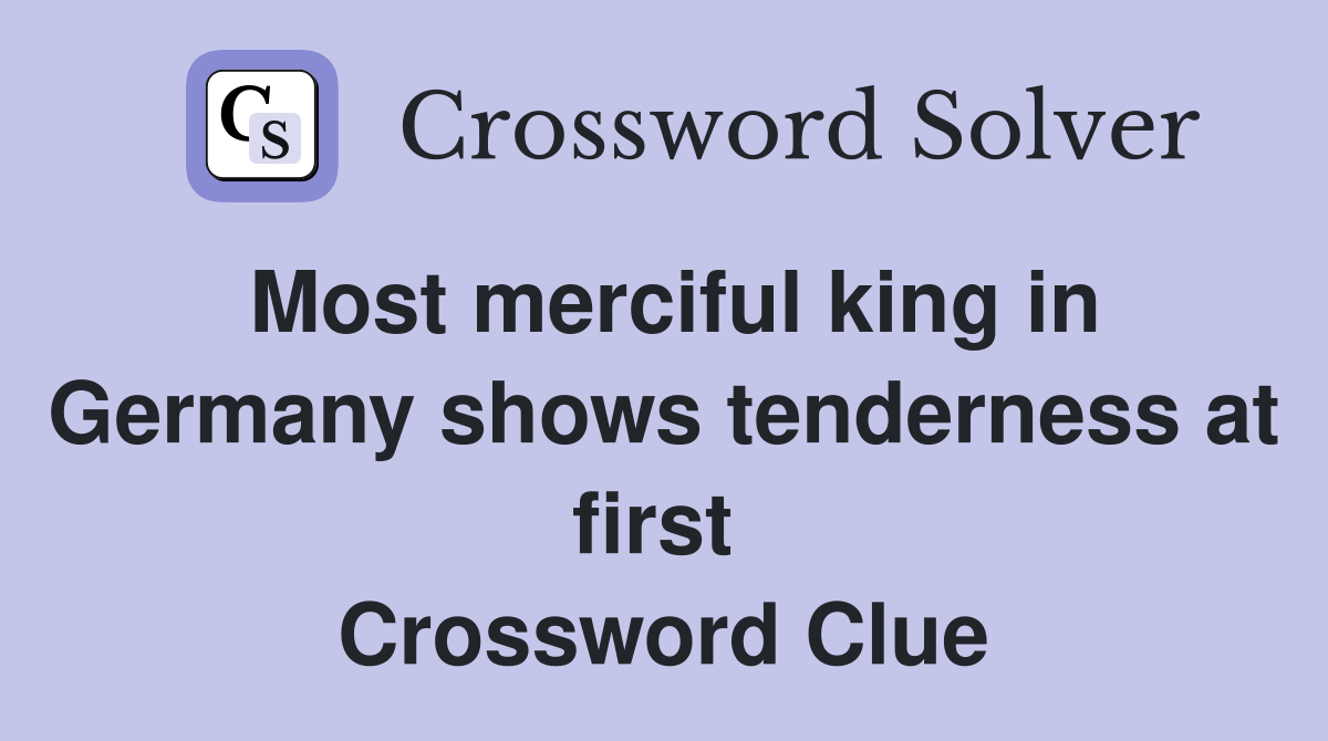 Most merciful king in Germany shows tenderness at first  Crossword Clue