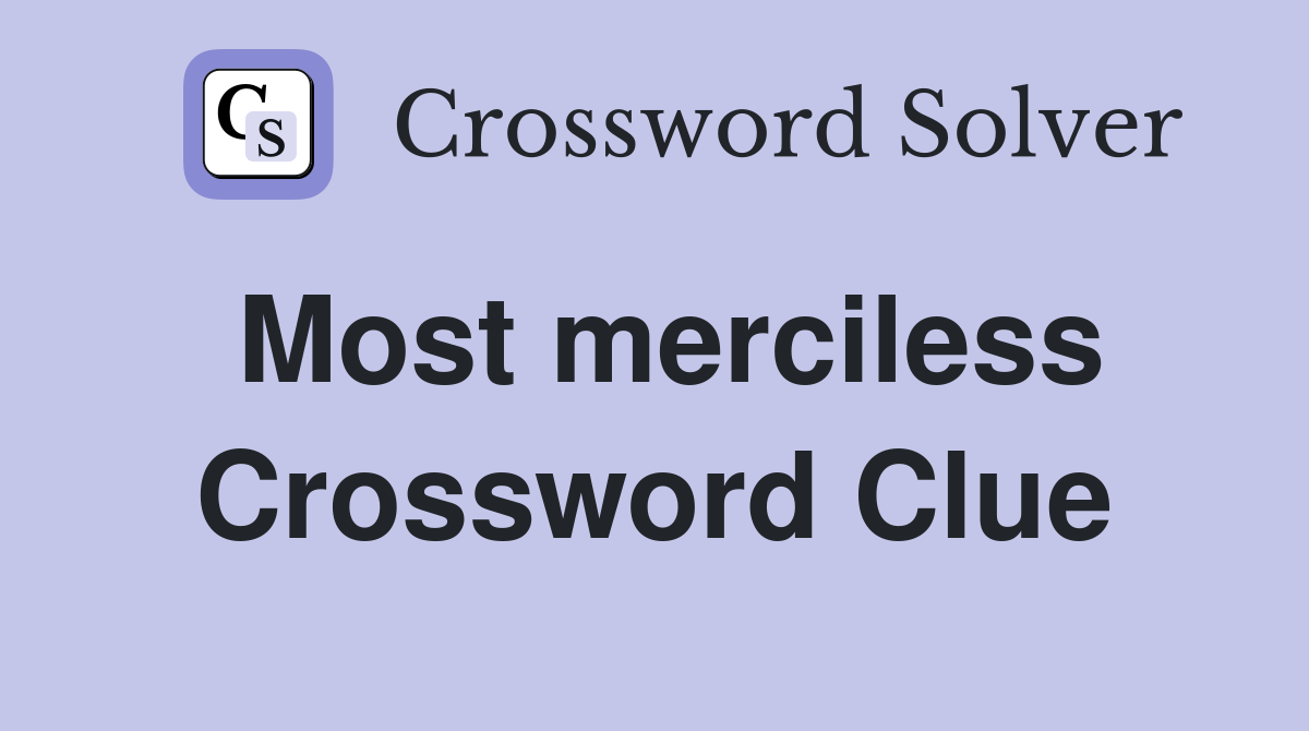 Most merciless Crossword Clue