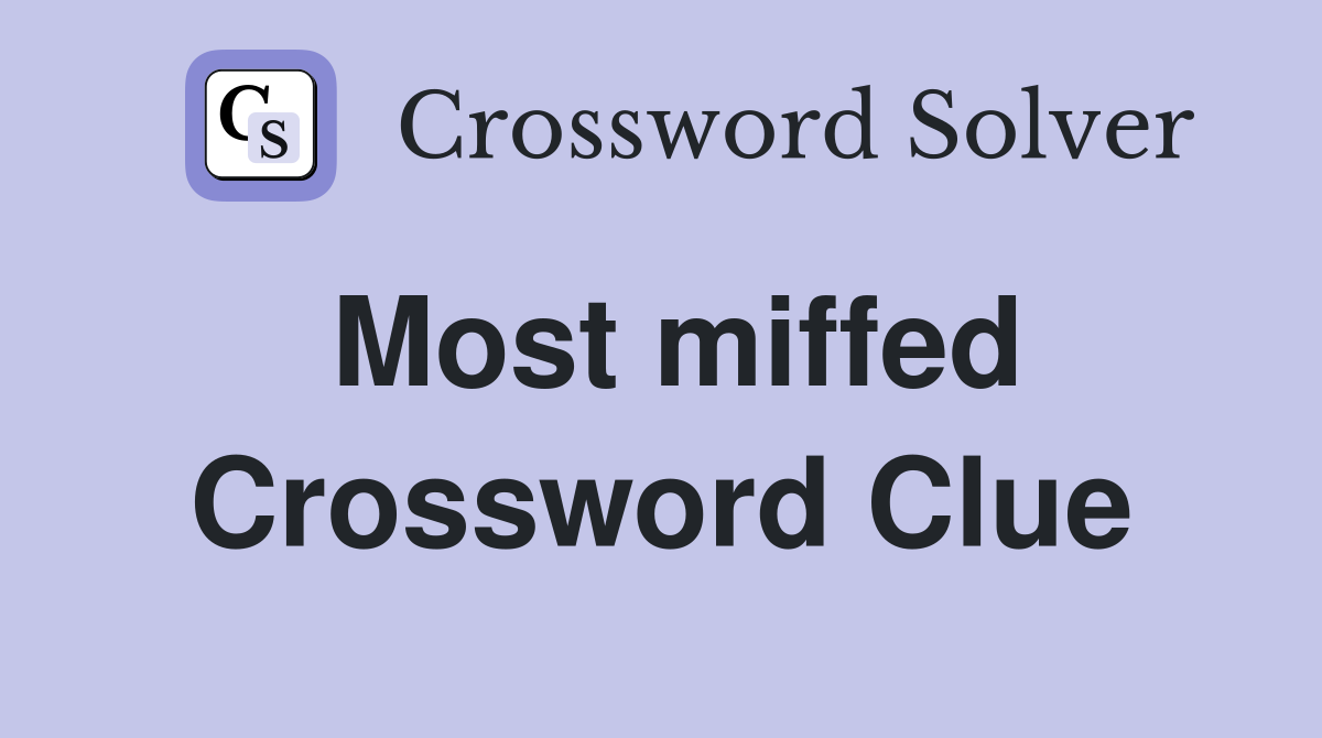 Most miffed Crossword Clue