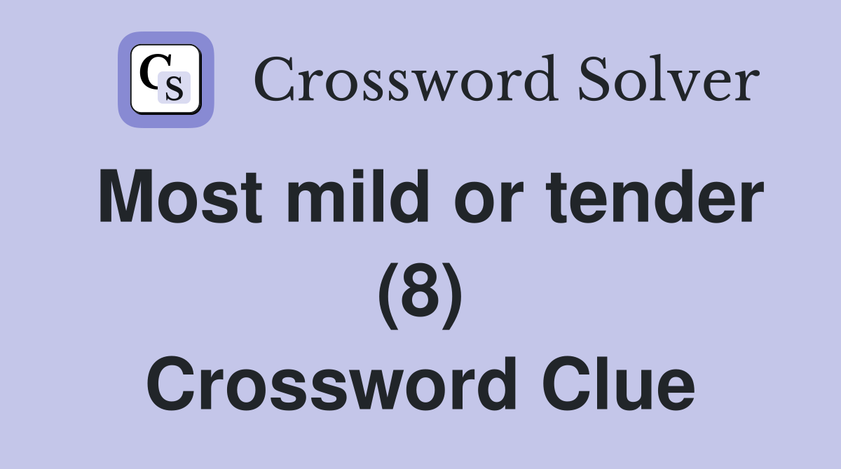 Most mild or tender (8) Crossword Clue