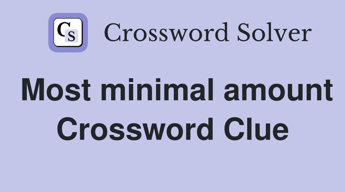 Most minimal amount Crossword Clue
