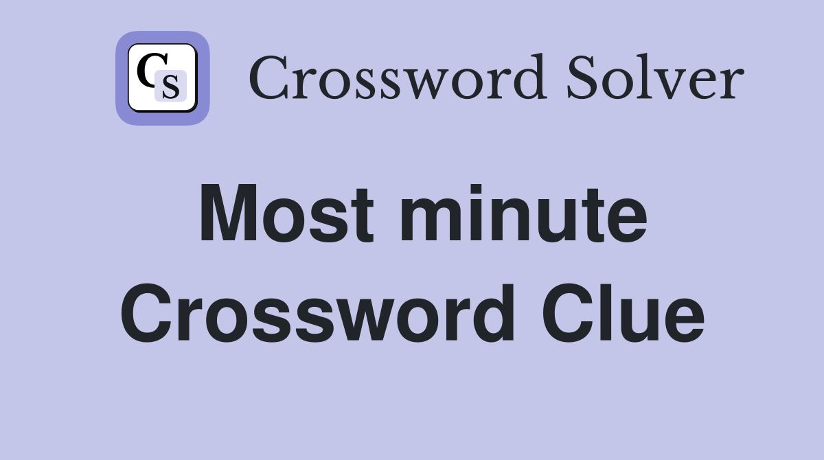Most minute Crossword Clue