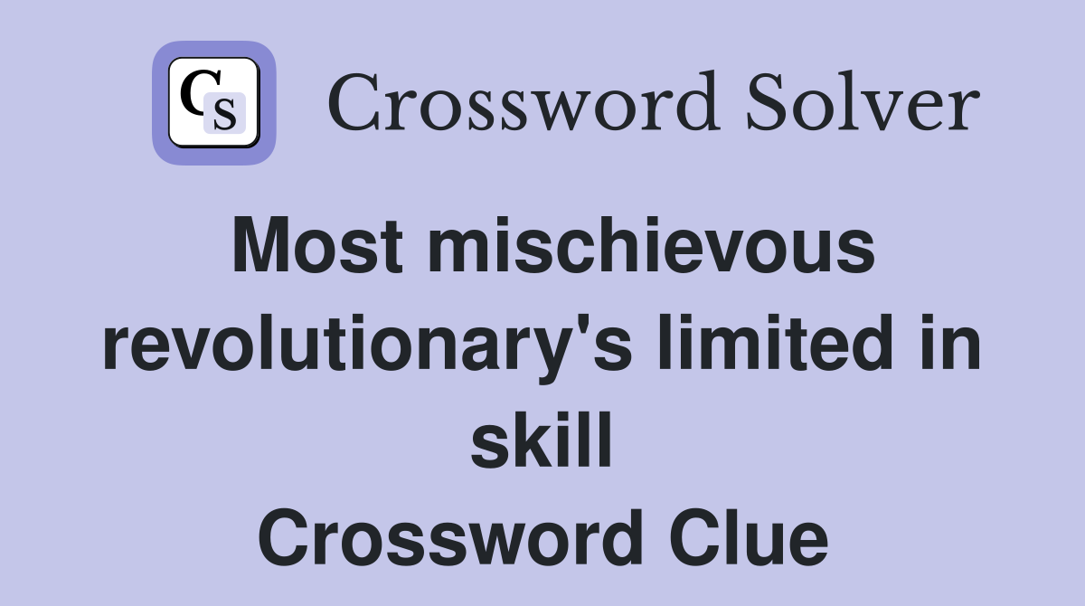 Most mischievous revolutionary's limited in skill Crossword Clue