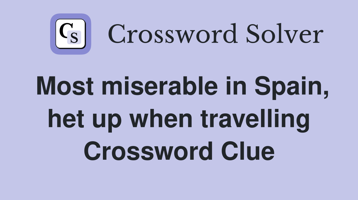 Most miserable in Spain, het up when travelling Crossword Clue