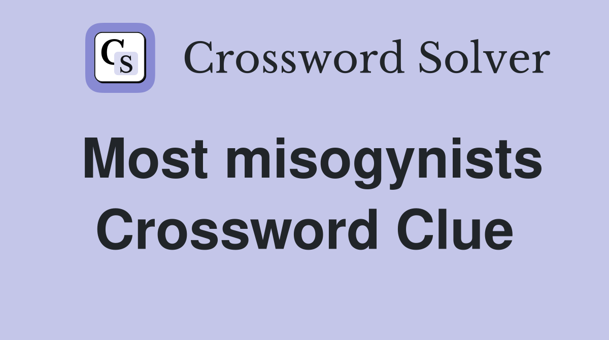 Most misogynists Crossword Clue