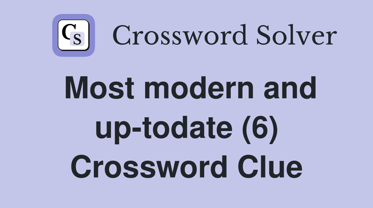 Most modern and up-todate (6) Crossword Clue