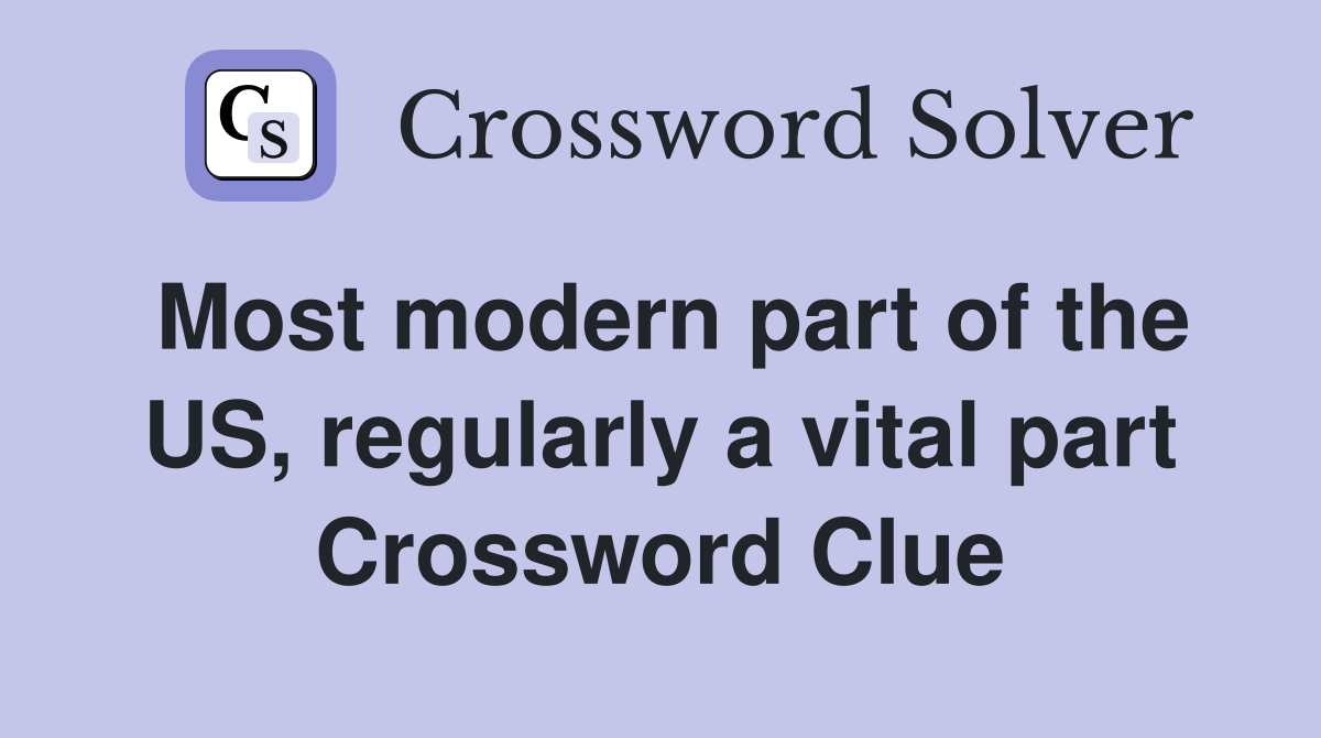 Most modern part of the US, regularly a vital part Crossword Clue