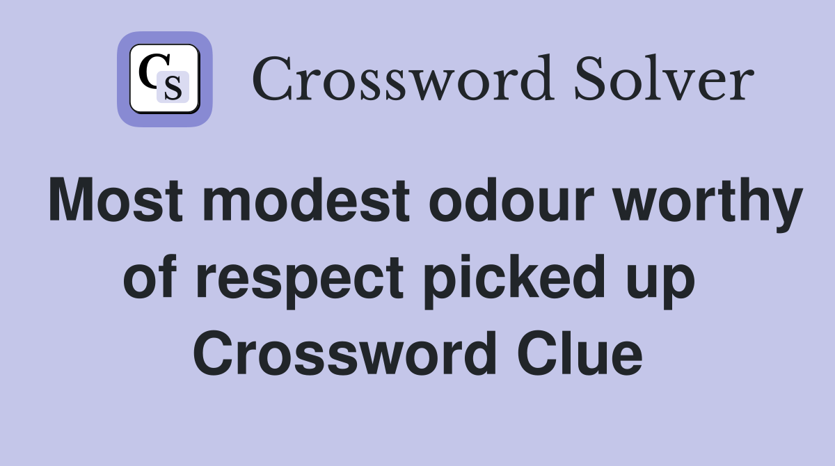 Most modest odour worthy of respect picked up  Crossword Clue
