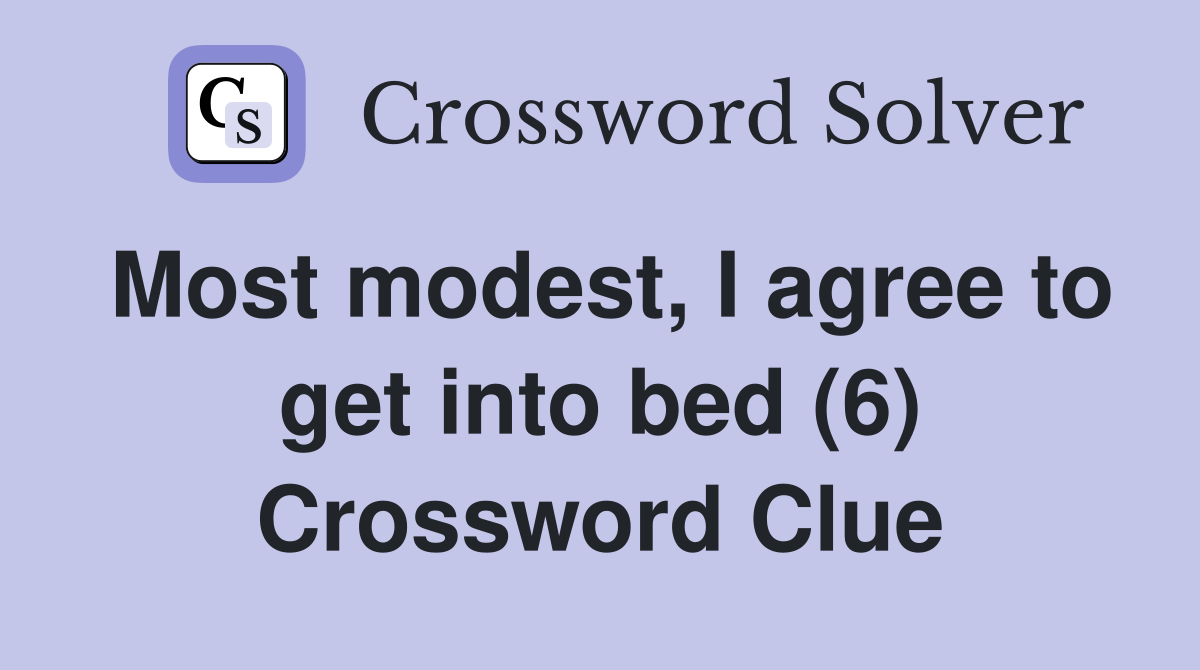 Most modest, I agree to get into bed (6) Crossword Clue