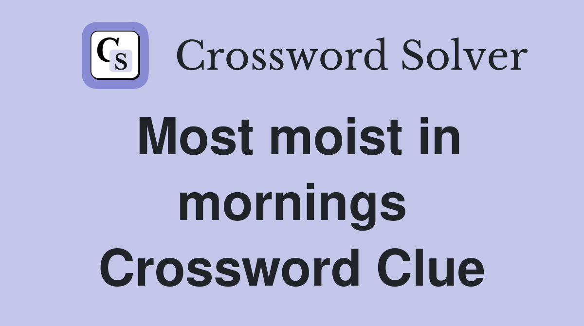 Most moist in mornings Crossword Clue