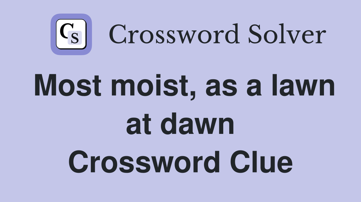 Most moist, as a lawn at dawn Crossword Clue