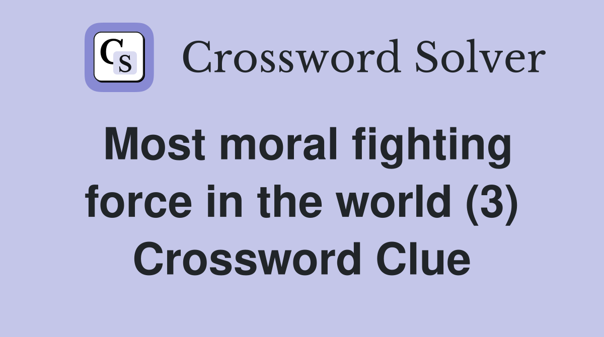 Most moral fighting force in the world (3) Crossword Clue
