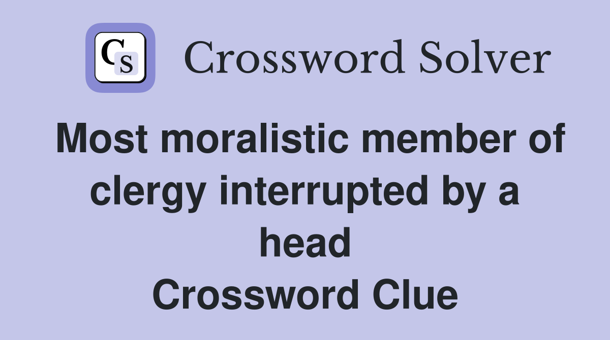 Most moralistic member of clergy interrupted by a head Crossword Clue