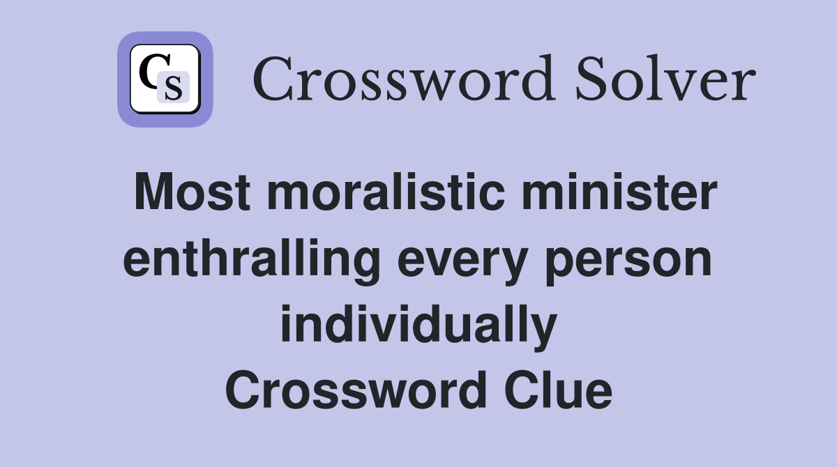 Most moralistic minister enthralling every person individually Crossword Clue