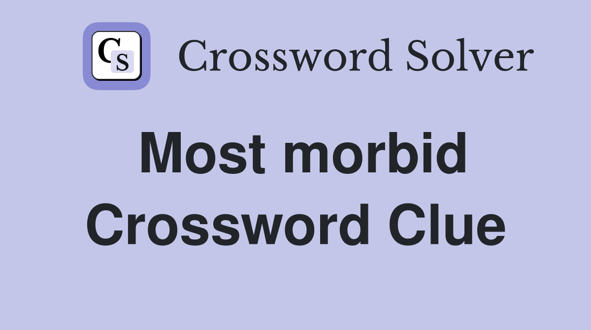 Most morbid Crossword Clue