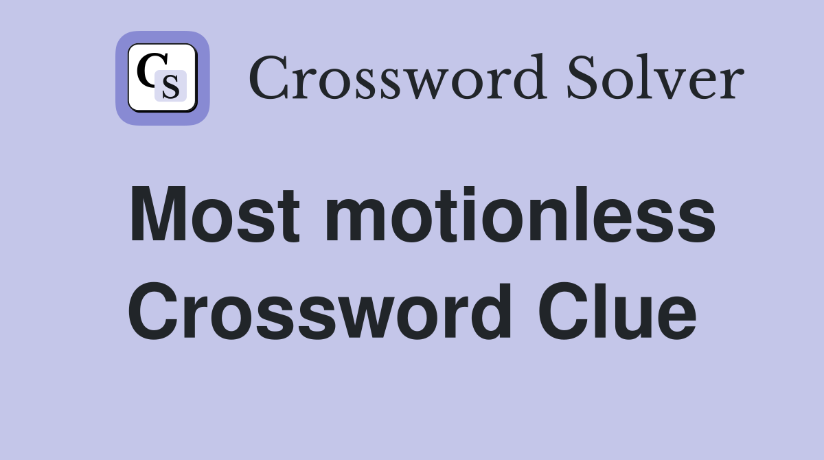 Most motionless Crossword Clue