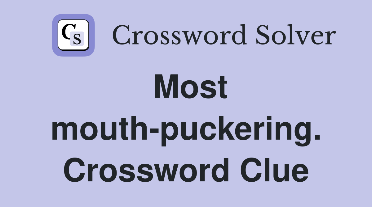Most mouth-puckering. Crossword Clue