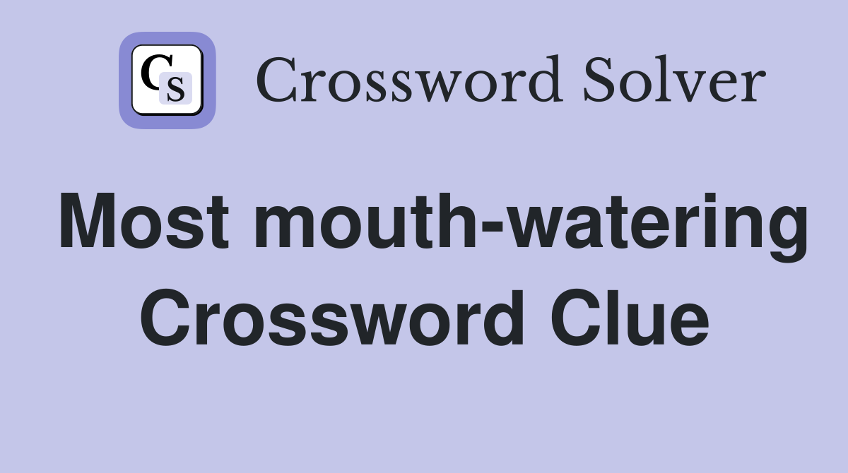Most mouth-watering Crossword Clue