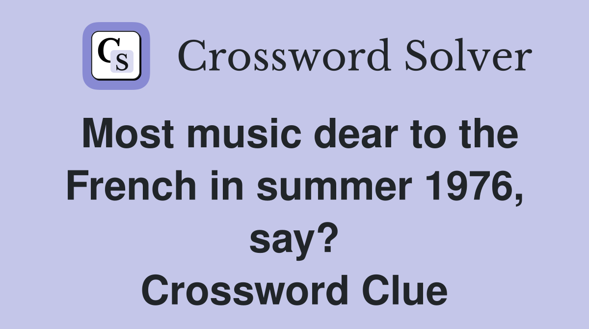Most music dear to the French in summer 1976, say? Crossword Clue