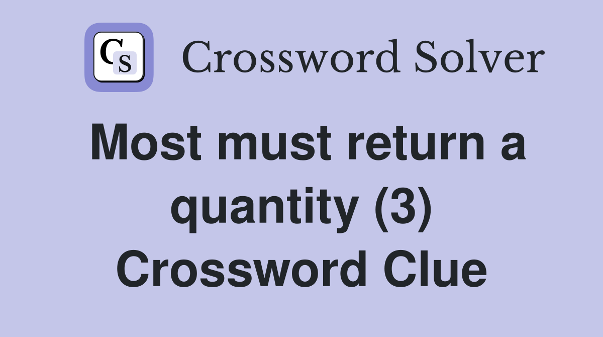 Most must return a quantity (3) Crossword Clue