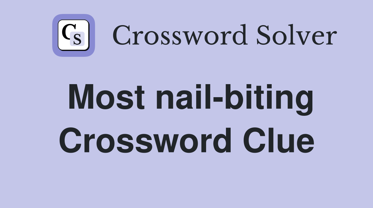 Most nail-biting Crossword Clue