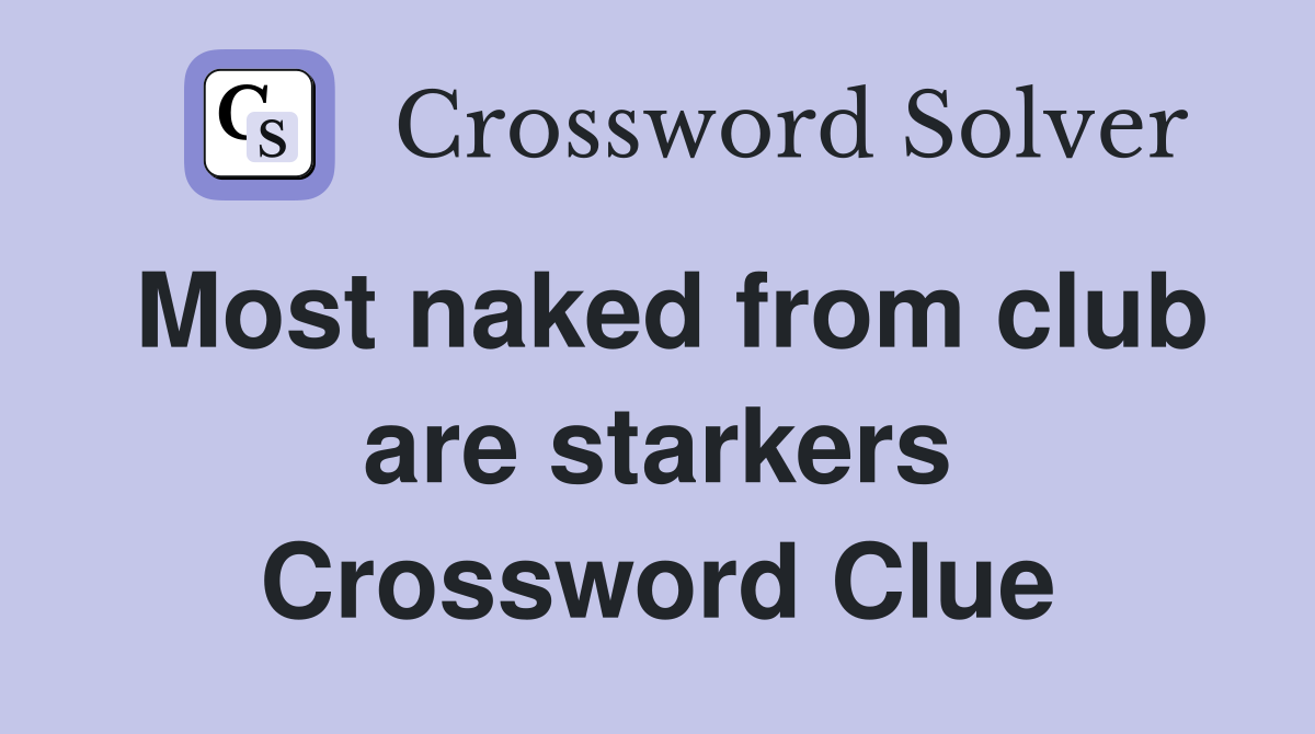 Most naked from club are starkers Crossword Clue