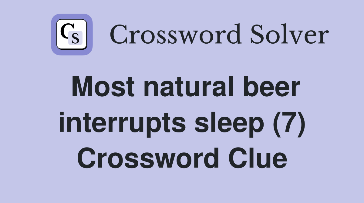 Most natural beer interrupts sleep (7) Crossword Clue