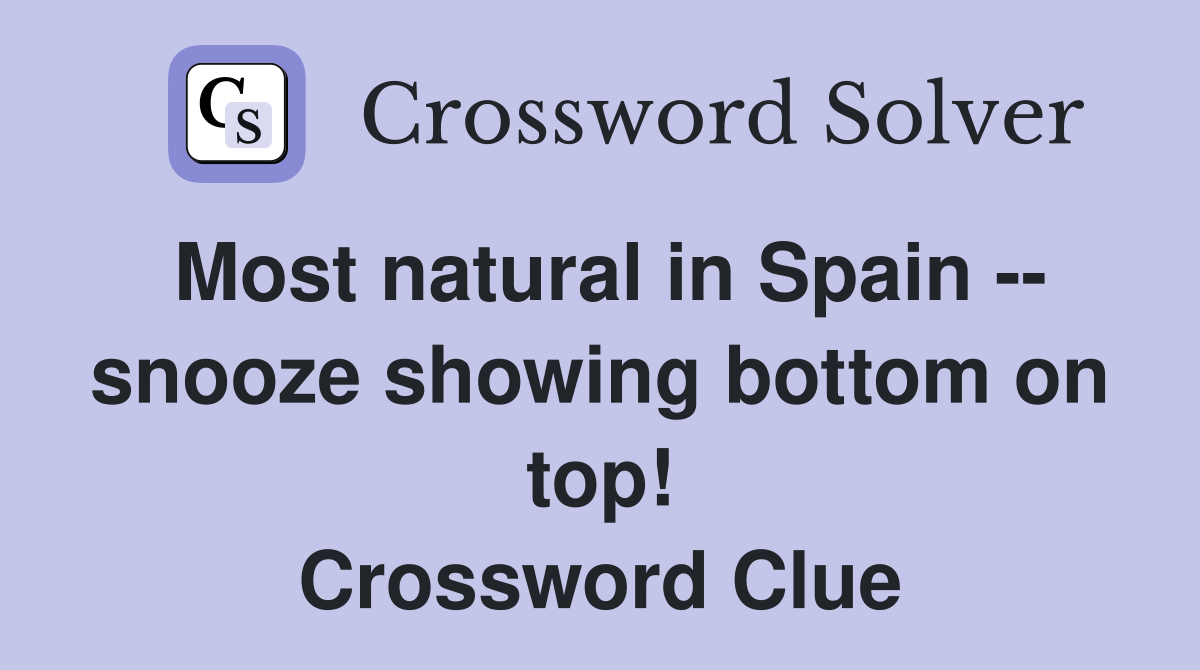 Most natural in Spain -- snooze showing bottom on top! Crossword Clue
