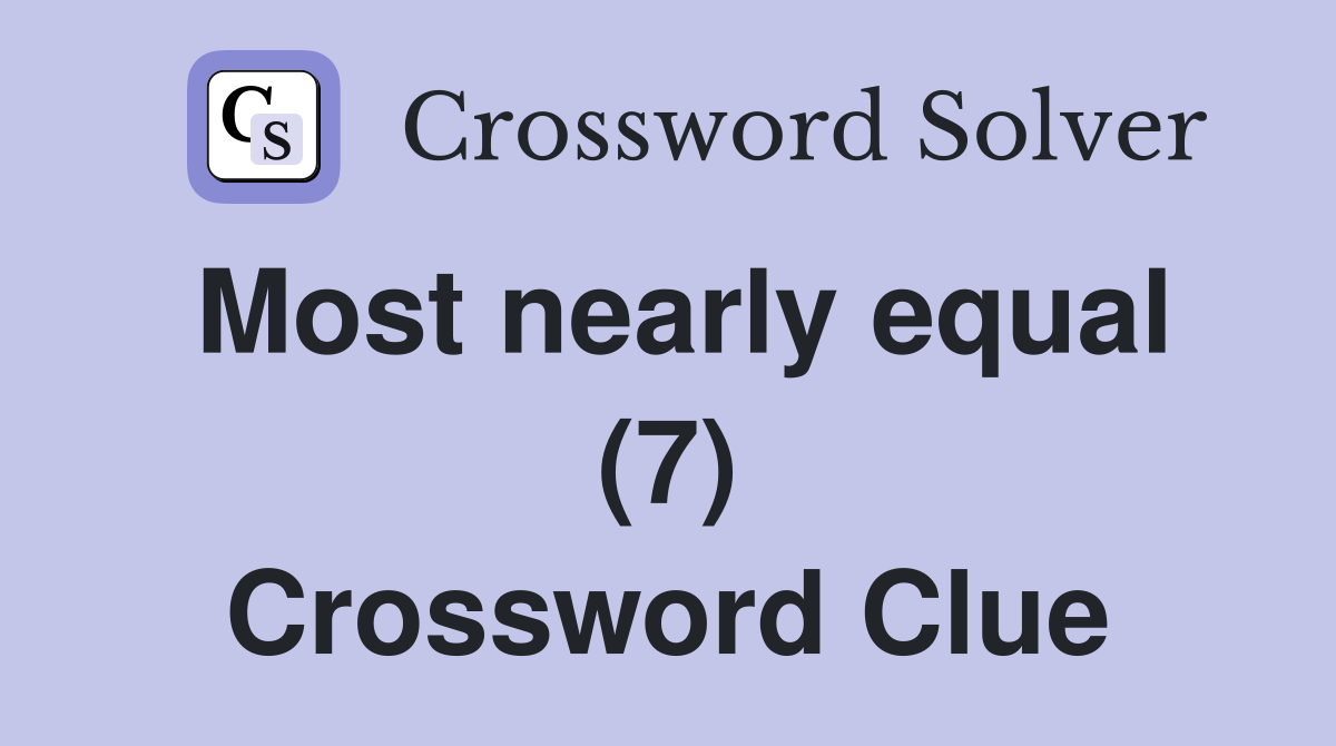 Most nearly equal (7) Crossword Clue