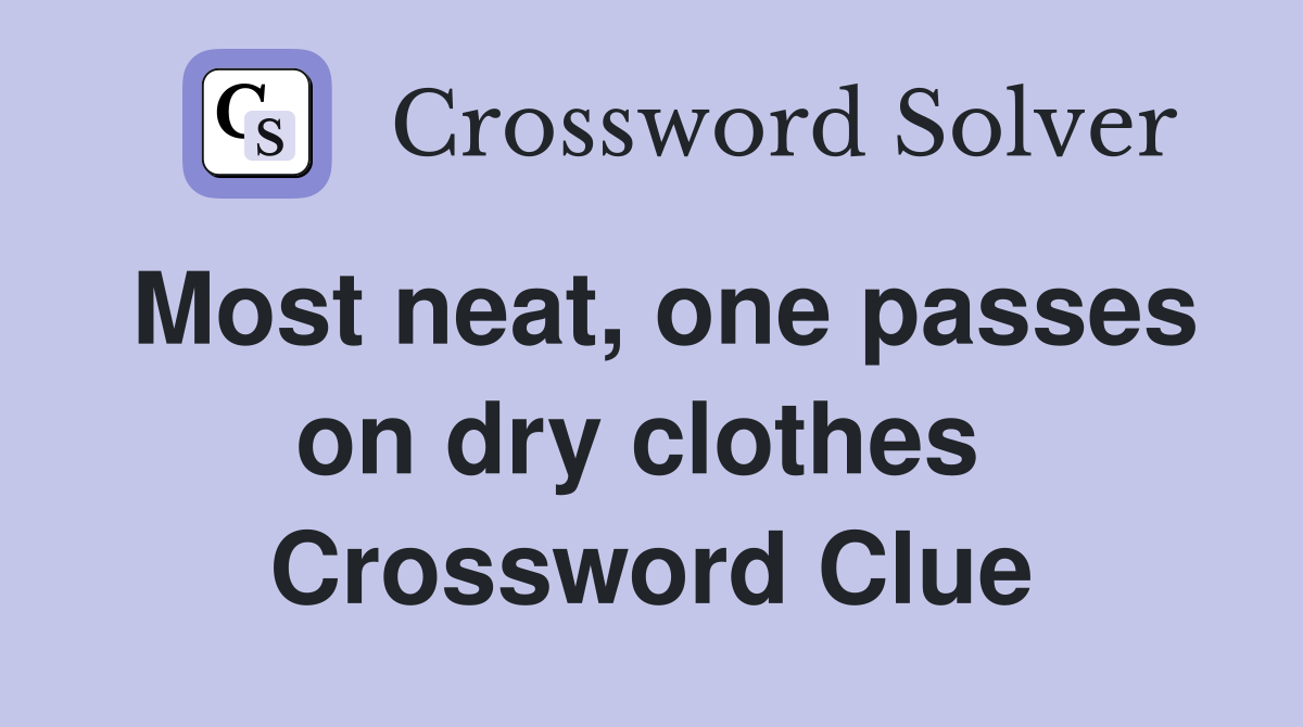 Most neat, one passes on dry clothes  Crossword Clue