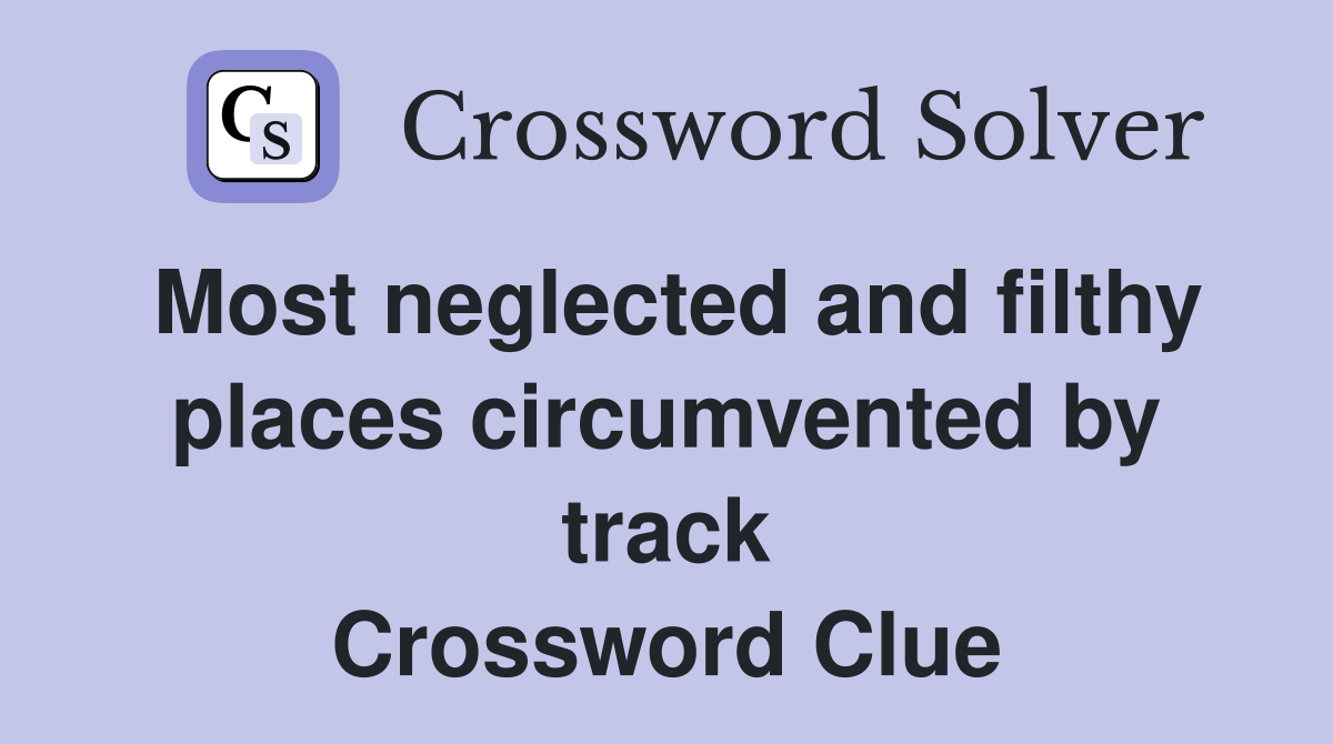 Most neglected and filthy places circumvented by track Crossword Clue