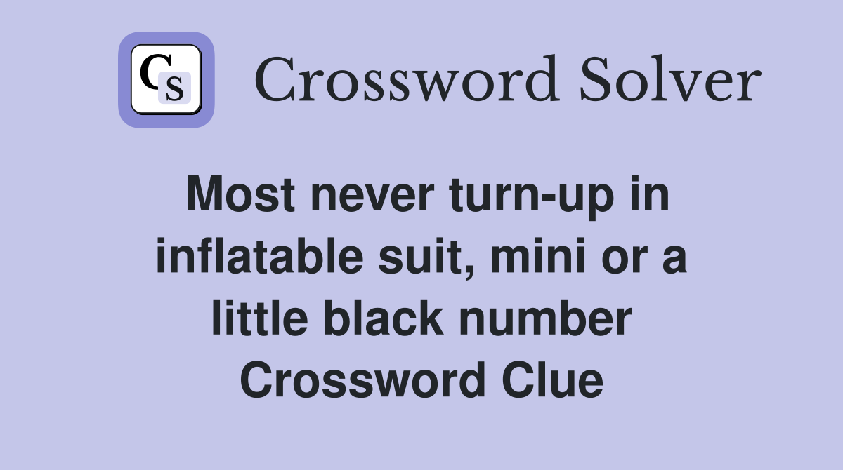 Most never turn-up in inflatable suit, mini or a little black number Crossword Clue
