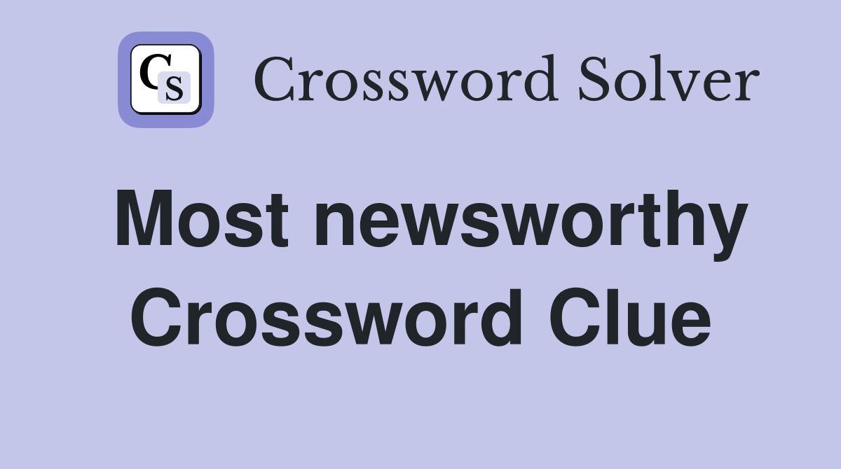 Most newsworthy Crossword Clue