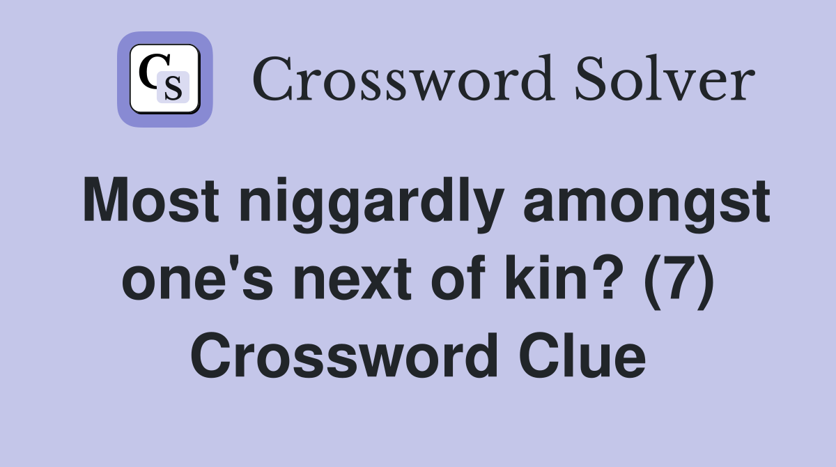 Most niggardly amongst one's next of kin? (7) Crossword Clue
