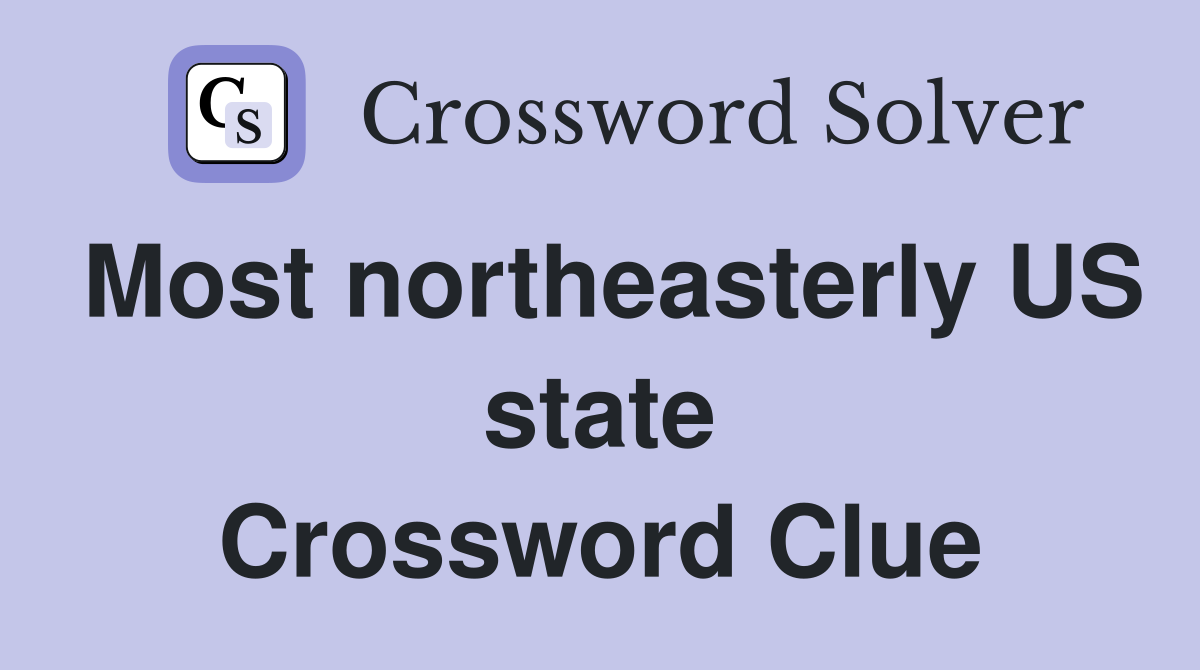 Most northeasterly US state Crossword Clue