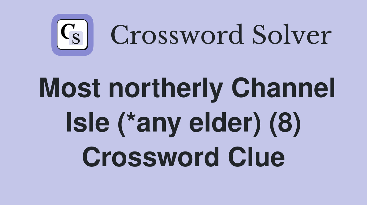 Most northerly Channel Isle (*any elder) (8) Crossword Clue