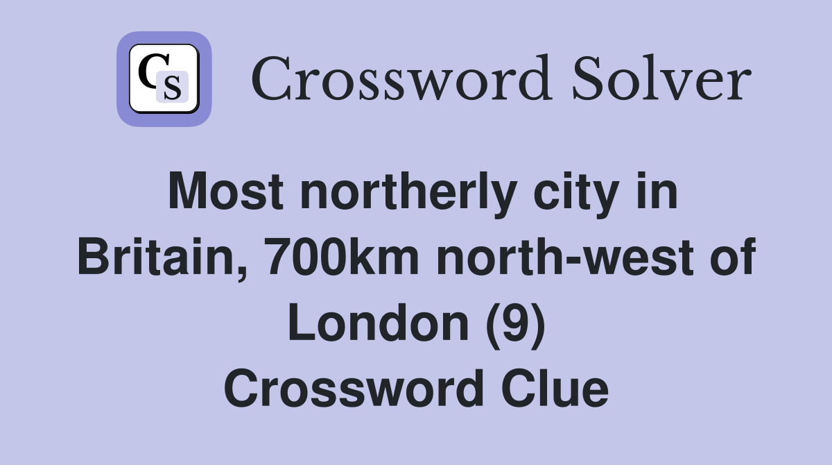 Most northerly city in Britain, 700km north-west of London (9) Crossword Clue