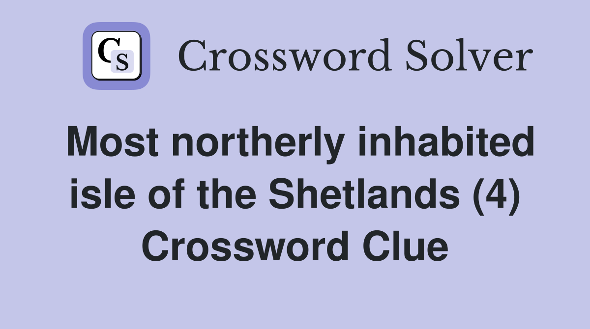 Most northerly inhabited isle of the Shetlands (4) Crossword Clue