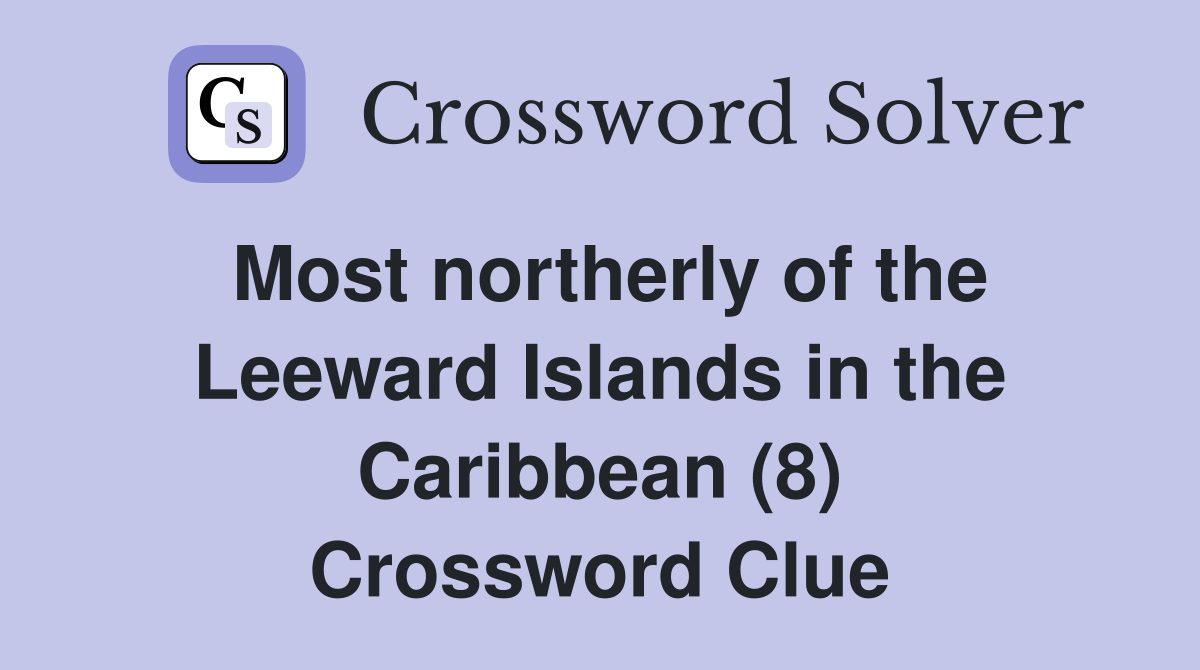 Most northerly of the Leeward Islands in the Caribbean (8) Crossword Clue