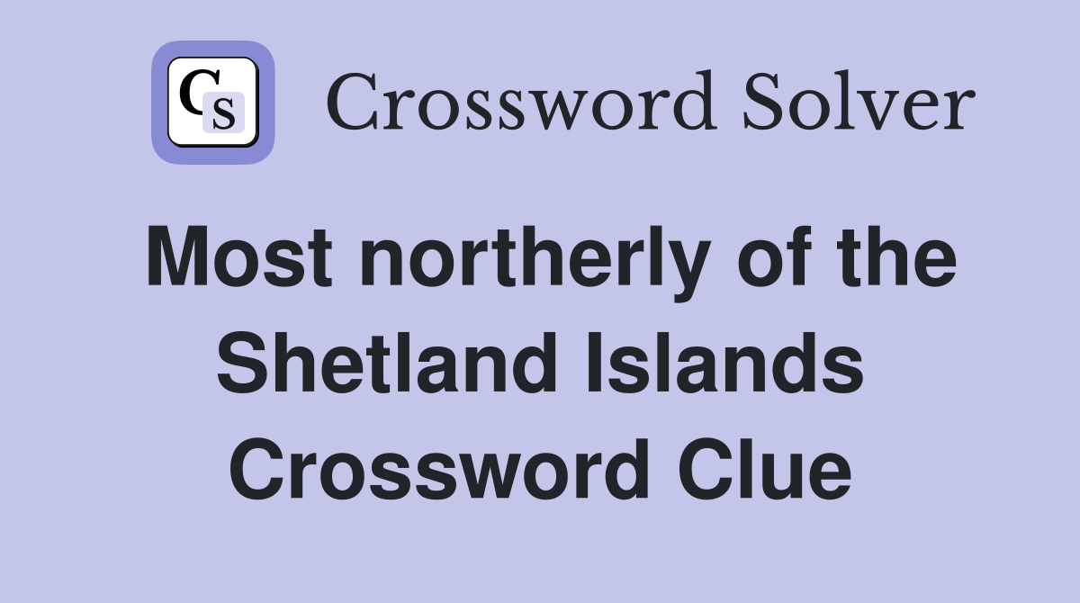 Most northerly of the Shetland Islands Crossword Clue