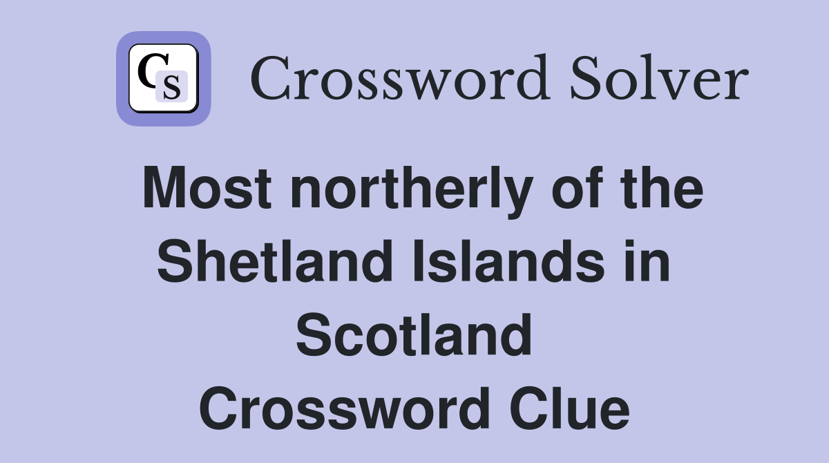 Most northerly of the Shetland Islands in Scotland Crossword Clue