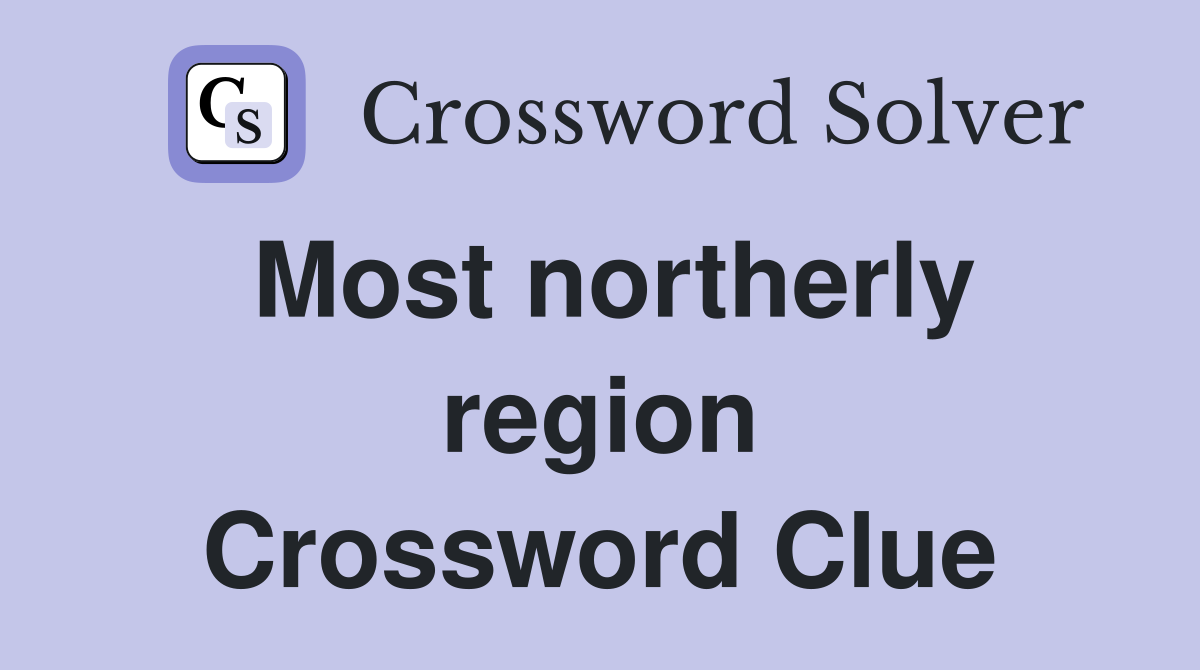 Most northerly region Crossword Clue