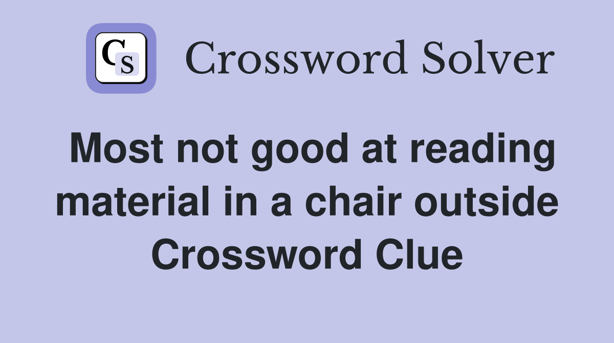 Most not good at reading material in a chair outside Crossword Clue