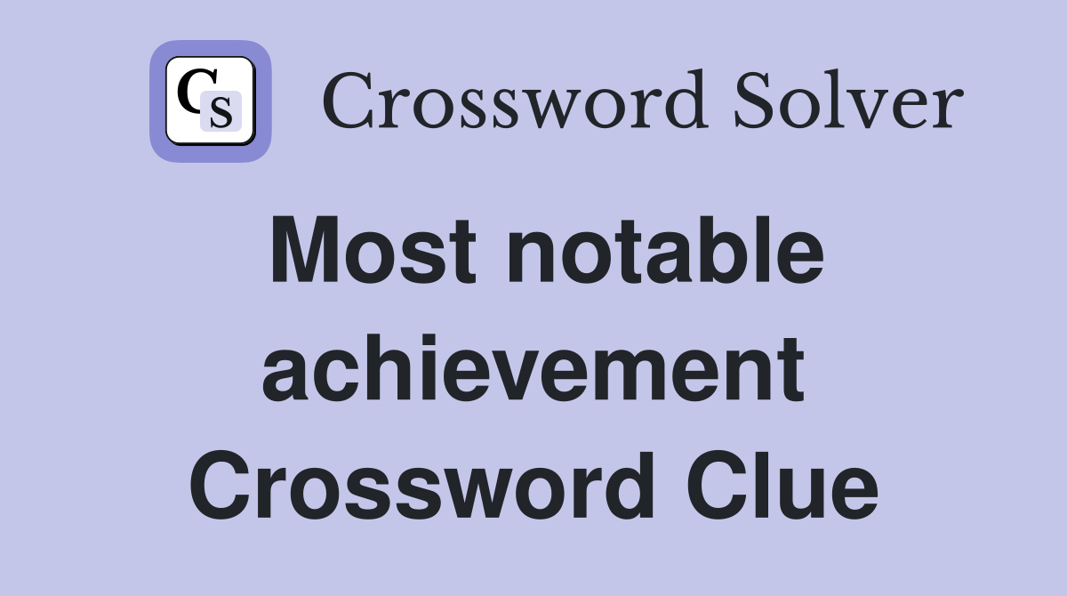 Most notable achievement Crossword Clue