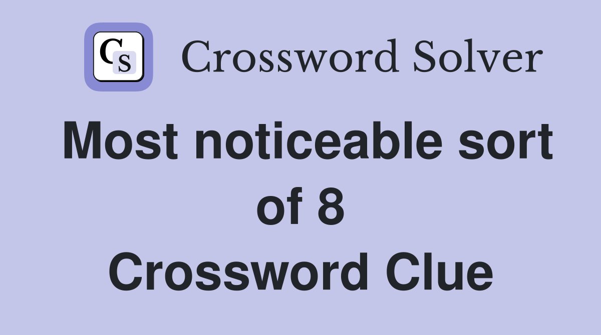 Most noticeable sort of 8 Crossword Clue