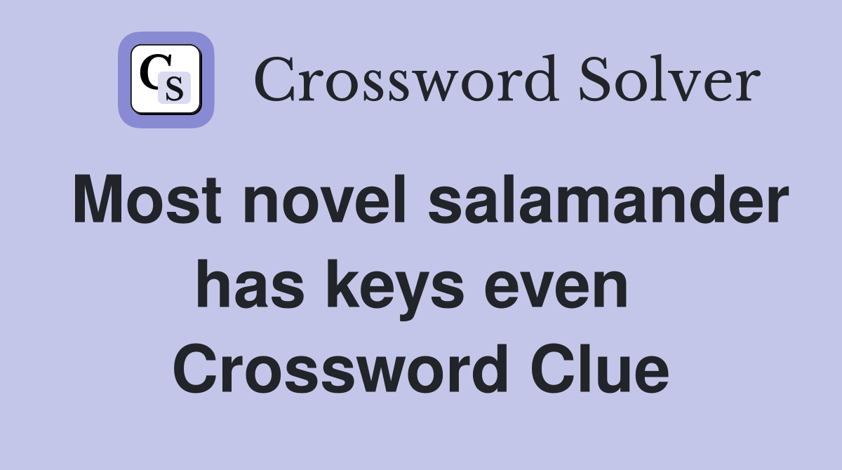 Most novel salamander has keys even  Crossword Clue