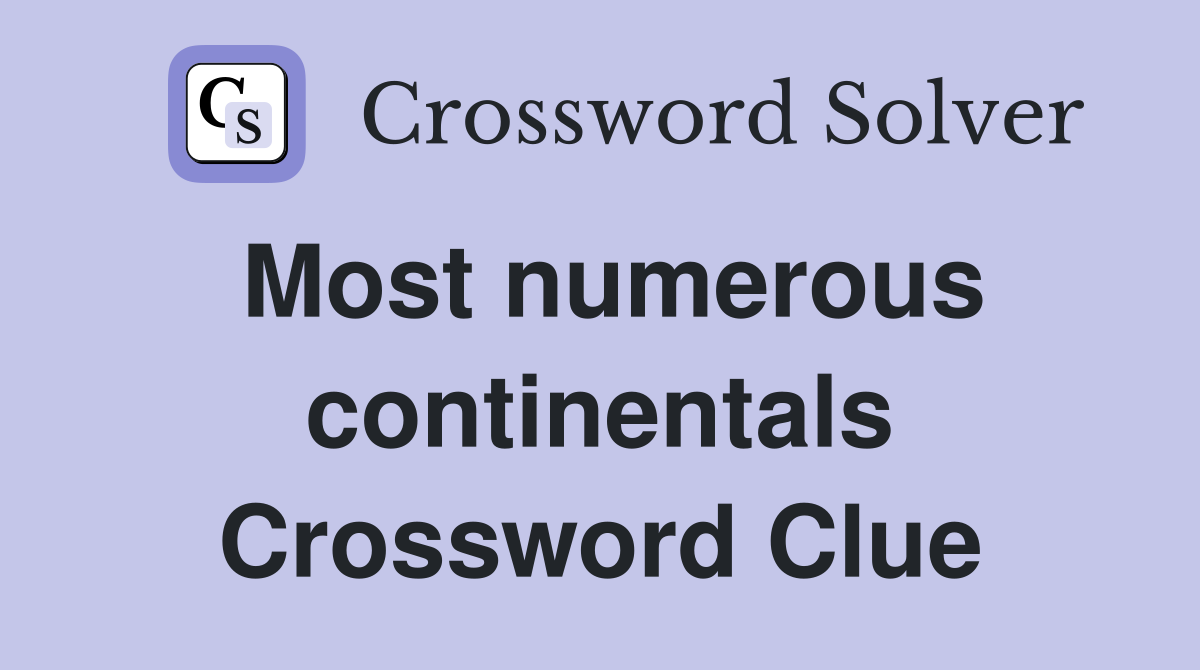 Most numerous continentals Crossword Clue