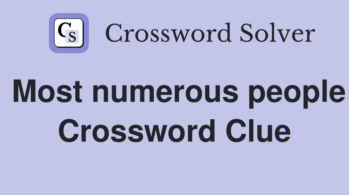 Most numerous people Crossword Clue